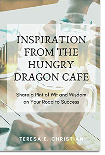 Cover of the book Inspiration from the Hungry Dragon Cafe: Share a Pint of Wit and Wisdom on Your Road to Success by Teresa Christian